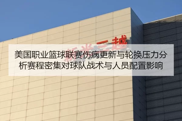 美国职业篮球联赛伤病更新与轮换压力分析赛程密集对球队战术与人员配置影响