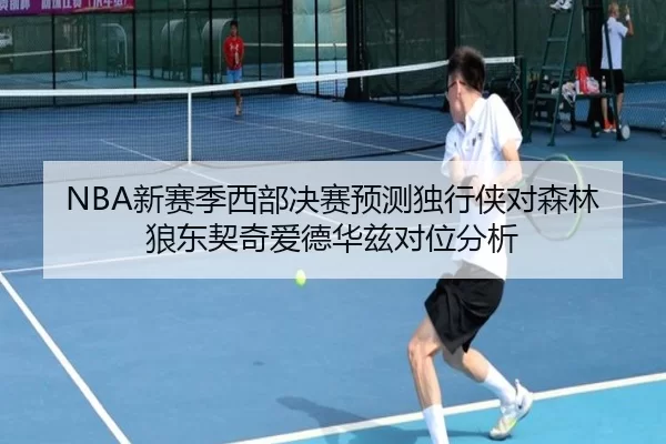 NBA新赛季西部决赛预测独行侠对森林狼东契奇爱德华兹对位分析